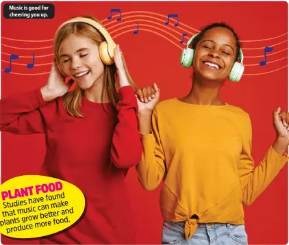  ?? ?? Music is good for cheering you up.
PLANTFOOD have found Studies can make that music better and plants grow more food. produce