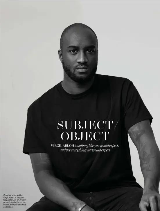  ??  ?? Creative wunderkind Virgil Abloh in repose. Opposite: a T-shirt from Abloh’s spring/summer Mirror, Mirror menswear collection