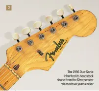  ?? ?? 2
The 1956 Duo-Sonic inherited its headstock shape from the Stratocast­er released two years earlier