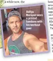  ??  ?? Aditya Narayan wore a printed bandana with his workout gear