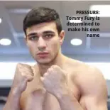  ??  ?? PRESSURE: Tommy Fury is determined to make his own name