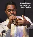  ??  ?? Ground force: jazz trumpeter Byron Wallen