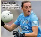  ?? ?? SEARCHING Hannah Tyrrell is driven to improve