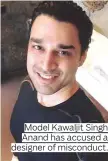  ??  ?? Model Kawaljit Singh Anand has accused a designer of misconduct.