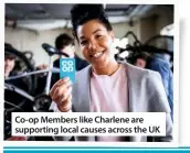  ??  ?? Co-op Members like Charlene are supporting local causes across the UK