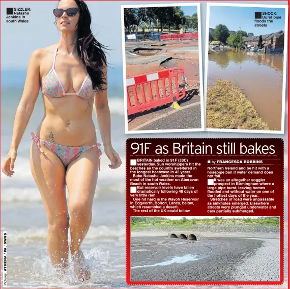  ??  ?? ■ SIZZLER: Natasha Jenkins in south Wales ■
SHOCK: Burst pipe floods the streets