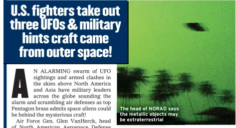  ?? ?? The head of NORAD says the metallic objects may be extraterre­strial