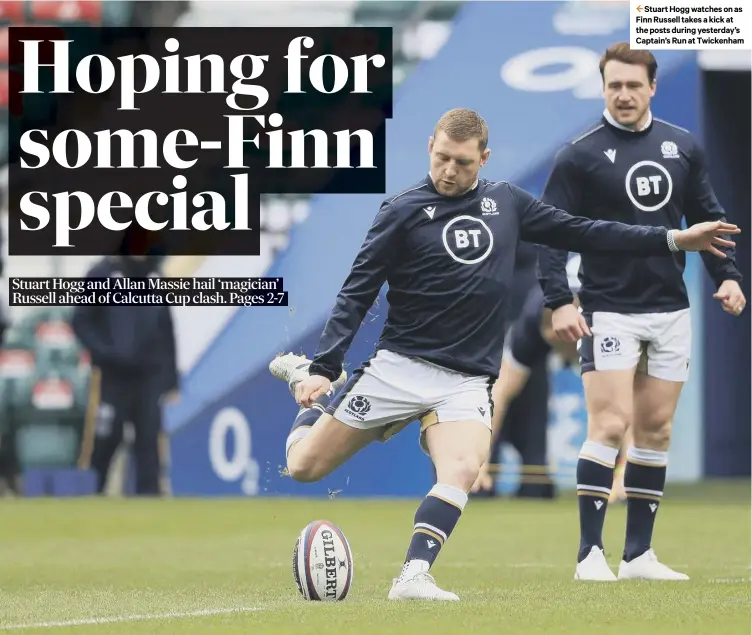  ??  ?? 2 Stuart Hogg watches on as Finn Russell takes a kick at the posts during yesterday’s Captain’s Run at Twickenham