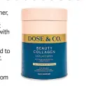  ?? ?? Get a smoother, plumper and more radiant complexion with Dose & Co’s Beauty Collagen. Add to coffee, water, smoothies... £29.99, doseandco.com