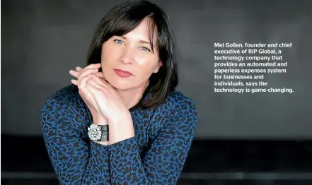  ??  ?? Mel Gollan, founder and chief executive of RIP Global, a technology company that provides an automated and paperless expenses system for businesses and individual­s, says the technology is game-changing.