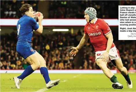  ?? PICTURE: Getty Images ?? Letting it slip: Antoine Dupont of France steals the ball off Jonathan Davies of Wales who lost possession when in a scoring position