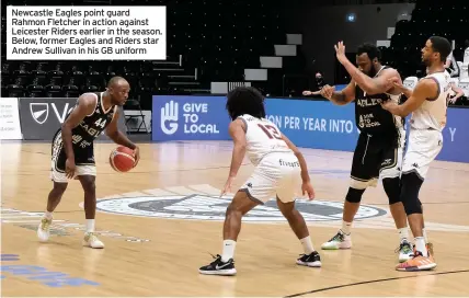  ??  ?? Newcastle Eagles point guard Rahmon Fletcher in action against Leicester Riders earlier in the season. Below, former Eagles and Riders star Andrew Sullivan in his GB uniform