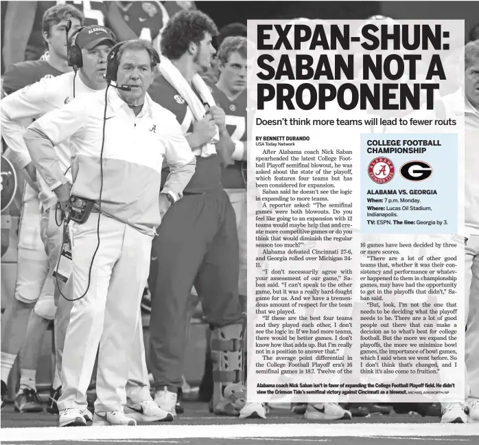  ?? MICHAEL AINSWORTH/AP ?? Alabama coach Nick Saban isn’t in favor of expanding the College Football Playoff field. He didn’t view the Crimson Tide’s semifinal victory against Cincinnati as a blowout.