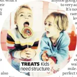  ??  ?? TREATS Kids need structure