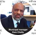  ??  ?? Municipal manager Kam Chetty