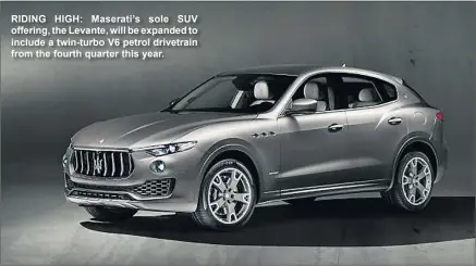  ??  ?? RIDING HIGH: Maserati’s sole SUV offering, the Levante, will be expanded to include a twin-turbo V6 petrol drivetrain from the fourth quarter this year.