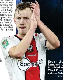  ?? GETTY IMAGES/PA ?? Deep in thought: Lampard looks troubled while Ward-Prowse (left) salutes Saints fans