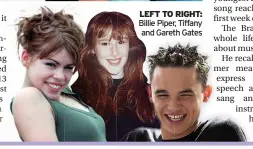  ?? ?? LEFT TO RIGHT: Billie Piper, Tiffany and Gareth Gates