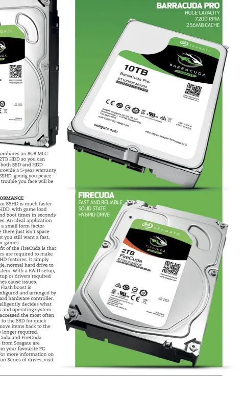  ??  ?? FIRECUDA FAST AND RELIABLE SOLID STATE HYBRID DRIVE BARRACUDA PRO HUGE CAPACITY 7200 RPM 256MB CACHE