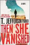  ??  ?? “Then She Vanished”
By T. Jefferson Parker (Putnam) 352 pp. $27.00