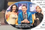  ??  ?? STARS Shirley, Craig and Darcey on ITV