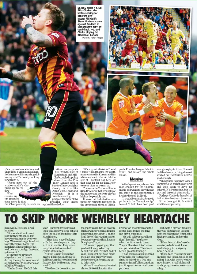  ?? PICTURE: Action Images ?? SEALED WITH A KISS: Billy Clarke celebrates scoring for Bradford City Insets: Millwall’s Steve Morison scores against Bradford in last season’s play-off semi-final, top, and Clarke playing for Blackpool, bottom