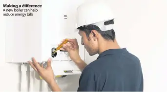  ??  ?? Making a difference A new boiler can help reduce energy bills