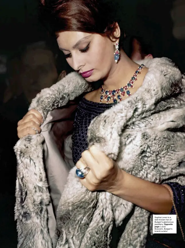  ?? ?? Sophia Loren is a well-known fan of Bulgari’s glamorous jewellery. Opposite page: Lucia Boscaini, Bulgari’s brand curator