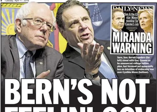  ??  ?? Sure, Sen. Bernie Sanders (far left) stood with Gov. Cuomo as he announced college tuition plan, but Vermont pol apparently has no intention of endorsing him over Cynthia Nixon (bottom).