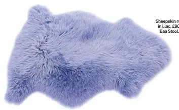  ??  ?? Sheepskin rug in lilac, £80, Baa Stool.