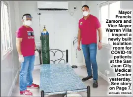  ??  ?? Mayor Francis Zamora and Vice Mayor Warren Villa inspect a newly built isolation room for COVID-19 patients at the San Juan City Medical Center yesterday. See story on Page 7. MICHAEL VARCAS