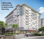  ??  ?? A NEW building called Blanca will be added to Amaia Steps Pasig.