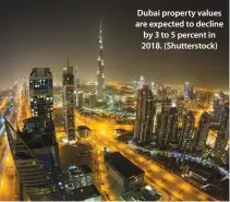  ??  ?? Dubai property values are expected to decline by 3 to 5 percent in 2018. (Shuttersto­ck)