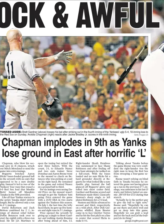  ?? Getty Images (2) ?? TOSSED ASIDE: Brett Gardner (above) tosses his bat after striking out in the fourth inning of the Yankees’ ugly 5-4, 10-inning loss to the Red Sox on Sunday. Aroldis Chapman (right) reacts after Jackie Bradley Jr. scores in the ninth inning.