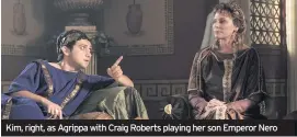  ??  ?? Kim, right, as Agrippa with Craig Roberts playing her son Emperor Nero