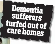 ??  ?? Last week’s Money Mail report Dementia sufferers turfedouto­f carehomes