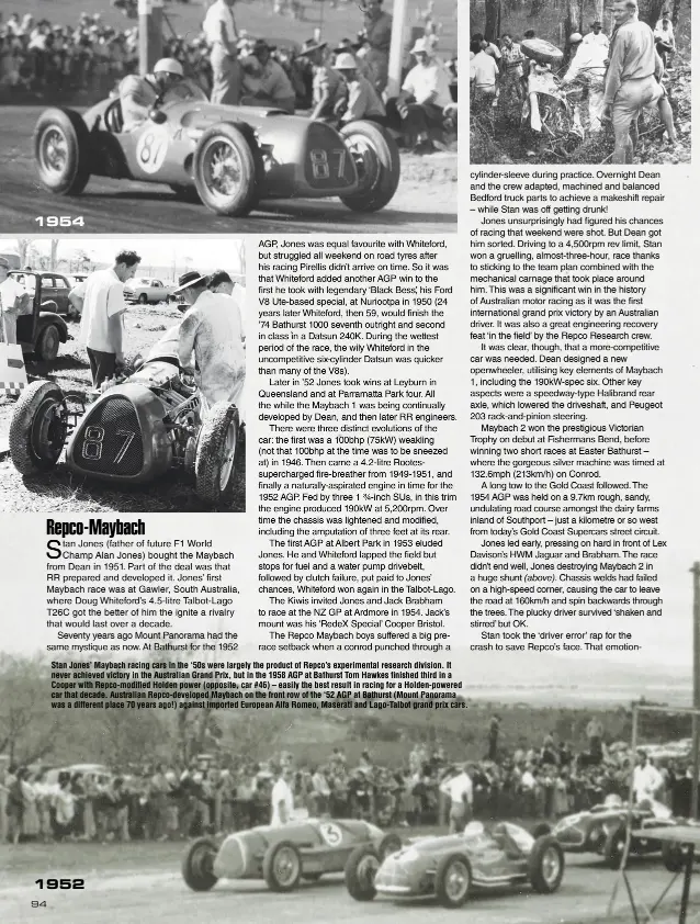  ??  ?? 1954
Stan Jones’ Maybach racing cars in the ‘50s were largely the product of Repco’s experiment­al research division. It never achieved victory in the Australian Grand Prix, but in the 1958 AGP at Bathurst Tom Hawkes finished third in a Cooper with Repco-modified Holden power (opposite, car #46) – easily the best result in racing for a Holden-powered car that decade. Australian Repco-developed Maybach on the front row of the ‘52 AGP at Bathurst (Mount Panorama was a different place 70 years ago!) against imported European Alfa Romeo, Maserati and Lago-Talbot grand prix cars. 1952