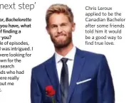  ??  ?? Chris Leroux applied to be the Canadian Bachelor after some friends told him it would be a good way to find true love.