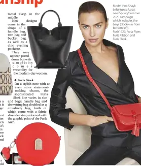  ??  ?? Model Irina Shayk (left) fronts Furla’s new Spring/Summer 2020 campaign, which includes the bags (clockwise from bottom left) Furla1927; Furla Piper; Furla Ribbon and Furla Sleek.
