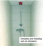  ??  ?? Inmates are missing out on showers