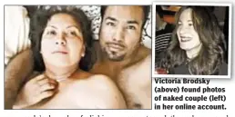 ??  ?? Victoria Brodsky (above) found photos of naked couple (left) in her online account.