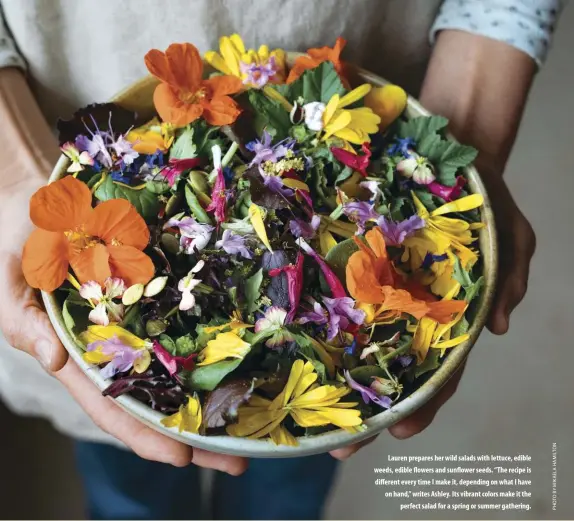  ??  ?? Lauren prepares her wild salads with lettuce, edible weeds, edible flowers and sunflower seeds. “The recipe is different every time I make it, depending on what I have on hand,” writes Ashley. Its vibrant colors make it the
perfect salad for a spring or summer gathering.