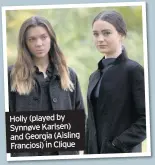  ??  ?? Holly (played by Synnøve Karlsen) and Georgia (Aisling Franciosi) in Clique