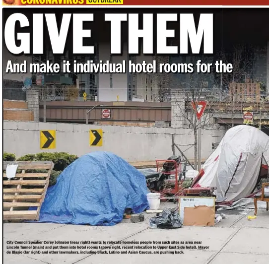  ??  ?? City Council Speaker Corey Johnson (near right) wants to relocate homeless people from such sites as area near Lincoln Tunnel (main) and put them into hotel rooms (above right, recent relocation to Upper East Side hotel). Mayor de Blasio (far right) and other lawmakers, including Black, Latino and Asian Caucus, are pushing back.