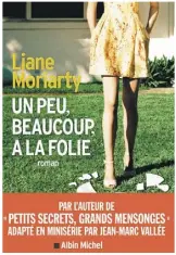  ??  ?? UN PEU, BEAUCOUP, À LA FOLIE Liane Moriarty Éditions Albin Michel 528 pages