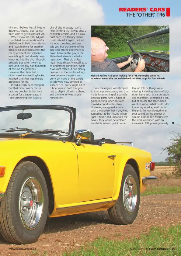  ??  ?? Richard Pollard had been looking for a TR6 motorbike when he stumbled across this car and decided this time to go for four wheels.