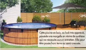  ??  ?? Cette piscine en bois, au look très apprécié, possède une margelle en résine de synthèse qui ne nécessite aucun entretien. Elle peut être posée hors terre ou semi-creusée.