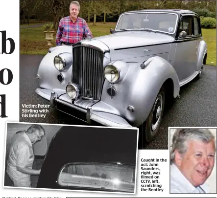  ??  ?? Victim: Peter Stirling with his Bentley Caught in the act: John Saunders, right, was filmed on CCTV, left, scratching the Bentley