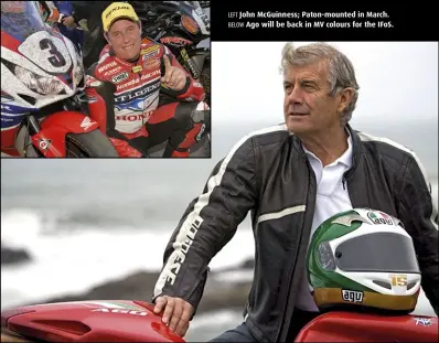  ??  ?? LEFT John McGuinness; Paton-mounted in March. BELOW Ago will be back in MV colours for the IFoS.