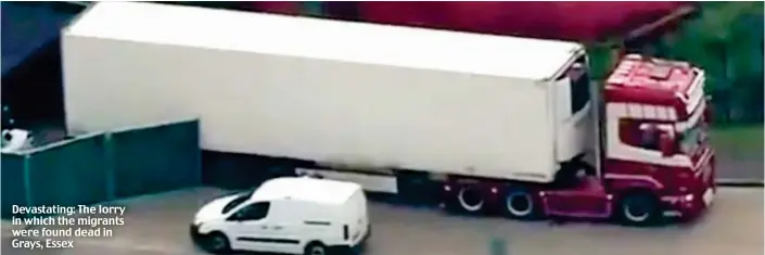  ??  ?? Devastatin­g: The lorry in which the migrants were found dead in Grays, Essex